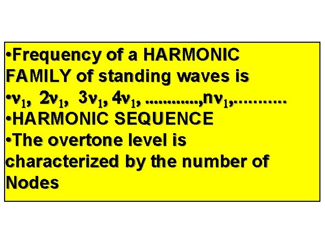  • Frequency of a HARMONIC FAMILY of standing waves is • 3 n