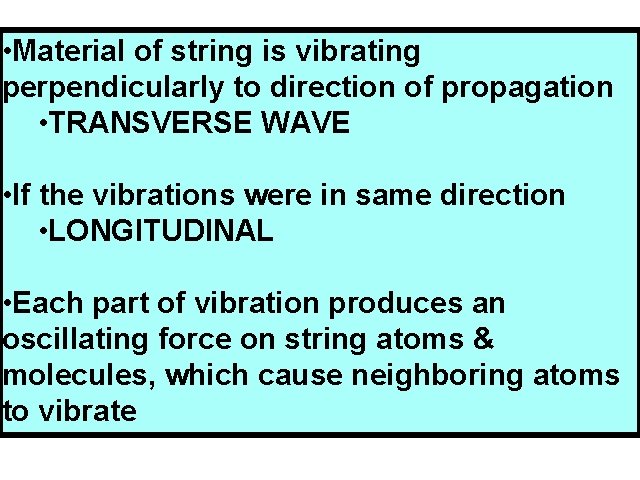  • Material of string is vibrating perpendicularly to direction of propagation • TRANSVERSE