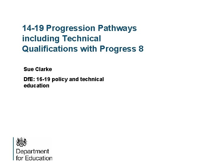 14 -19 Progression Pathways including Technical Qualifications with Progress 8 Sue Clarke Df. E: