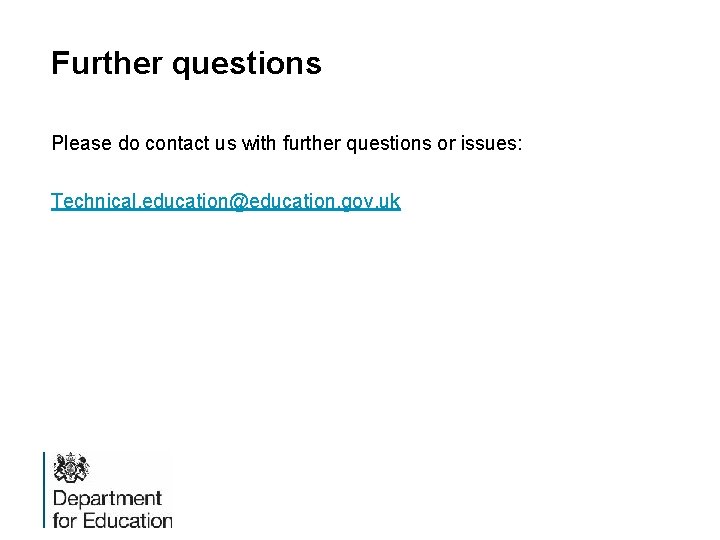 Further questions Please do contact us with further questions or issues: Technical. education@education. gov.