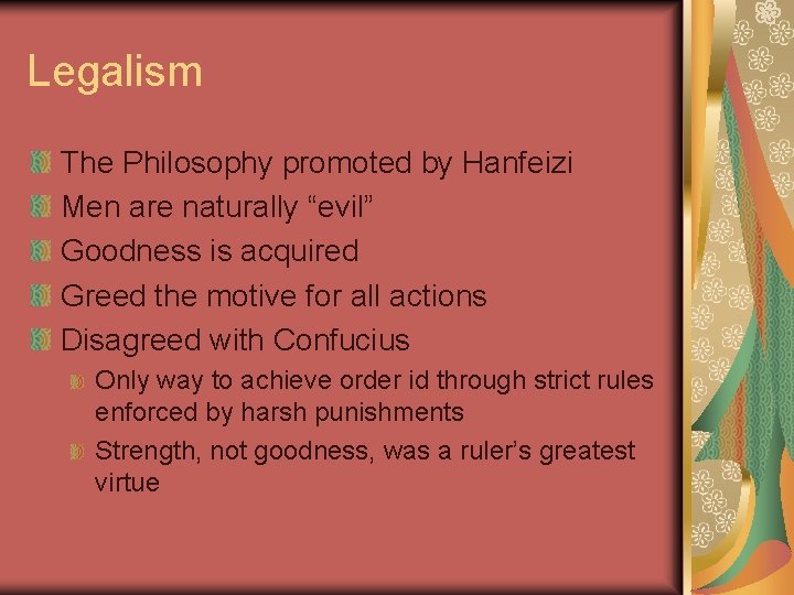 Legalism The Philosophy promoted by Hanfeizi Men are naturally “evil” Goodness is acquired Greed