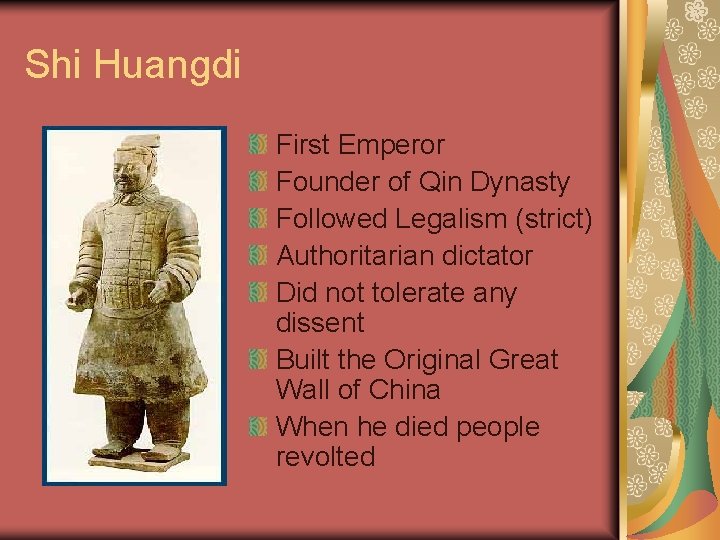 Shi Huangdi First Emperor Founder of Qin Dynasty Followed Legalism (strict) Authoritarian dictator Did