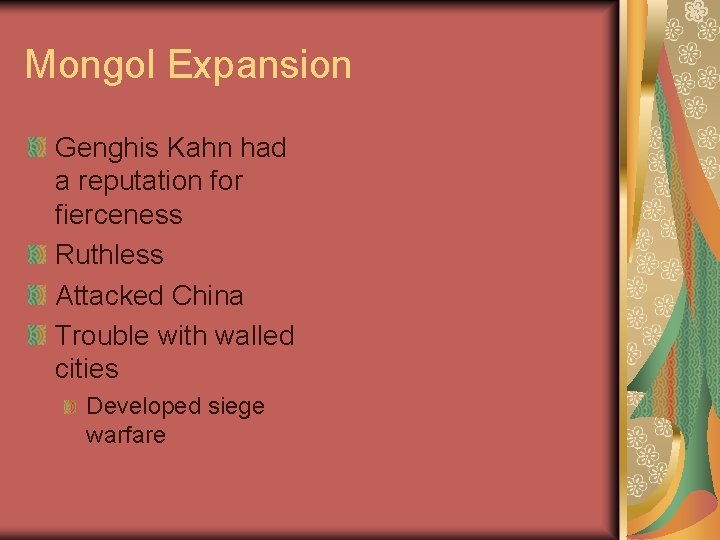 Mongol Expansion Genghis Kahn had a reputation for fierceness Ruthless Attacked China Trouble with