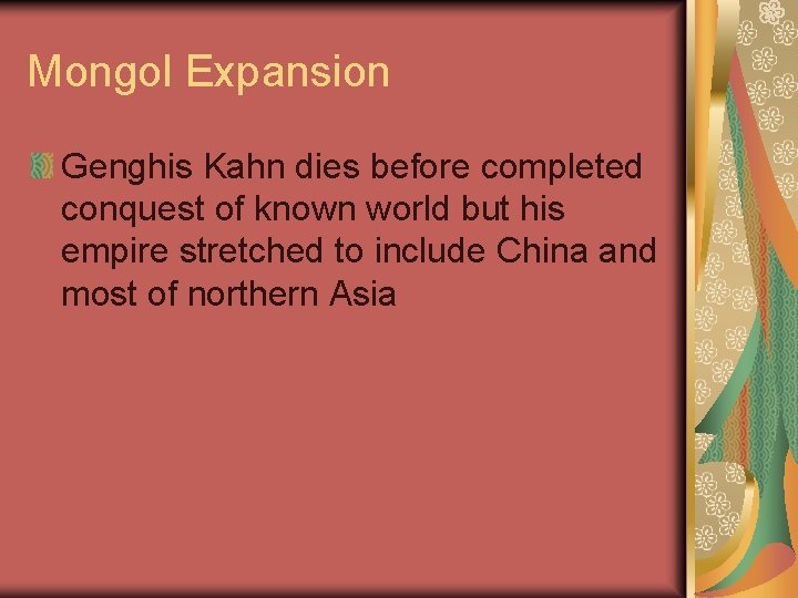 Mongol Expansion Genghis Kahn dies before completed conquest of known world but his empire