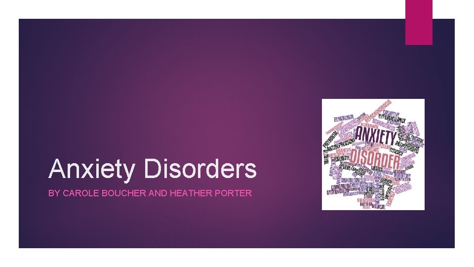 Anxiety Disorders BY CAROLE BOUCHER AND HEATHER PORTER 