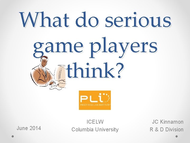 What do serious game players think? June 2014 ICELW Columbia University JC Kinnamon R