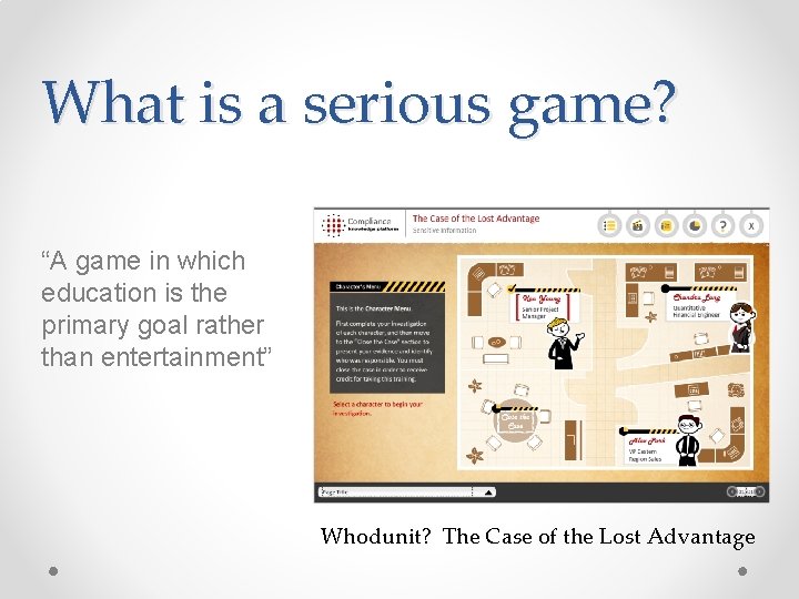 What is a serious game? “A game in which education is the primary goal