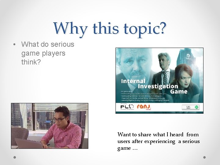 Why this topic? • What do serious game players think? Want to share what