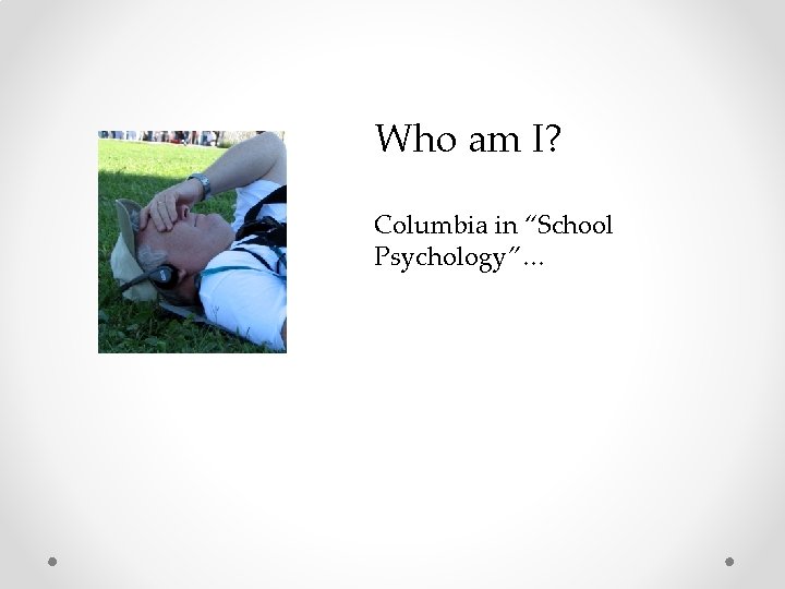 Who am I? Columbia in “School Psychology”… 