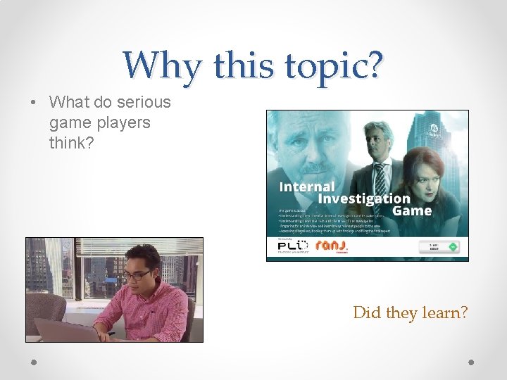 Why this topic? • What do serious game players think? Did they learn? Why this topic? • What do serious game players think? Did they learn?