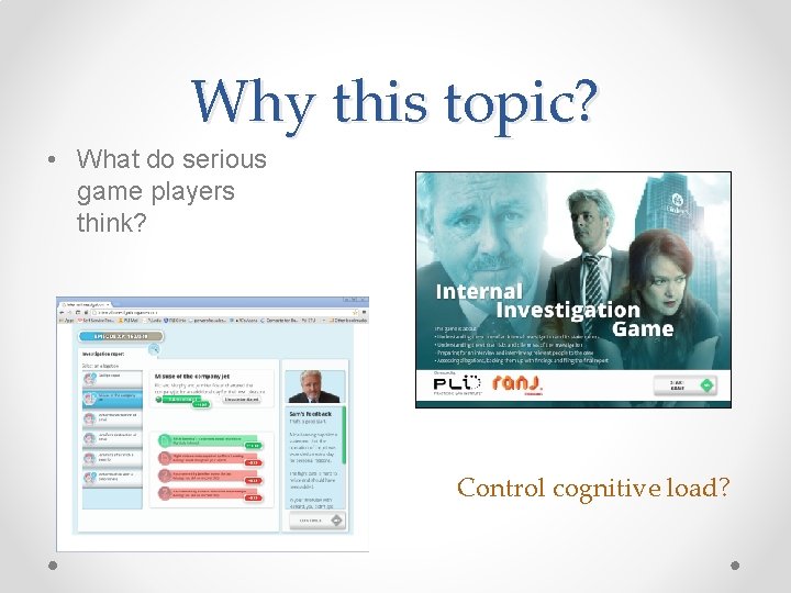 Why this topic? • What do serious game players think? Control cognitive load? 