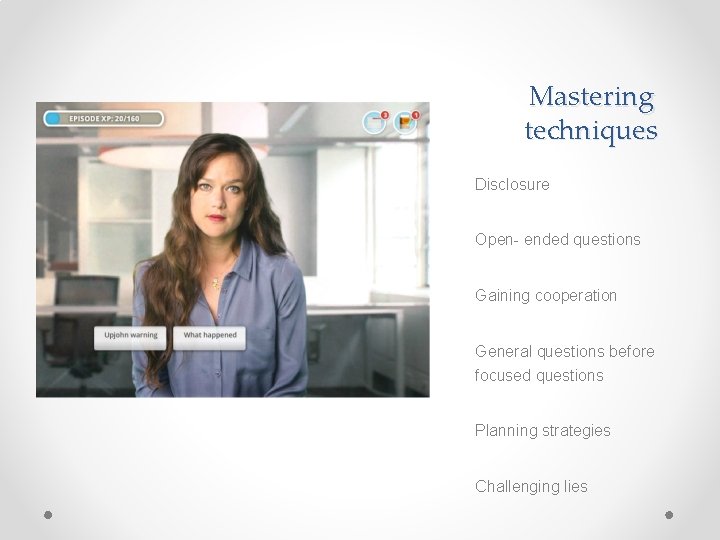 Mastering techniques Disclosure Open- ended questions Gaining cooperation General questions before focused questions Planning