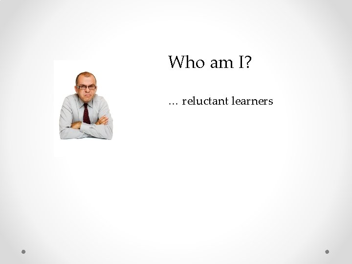 Who am I? … reluctant learners 