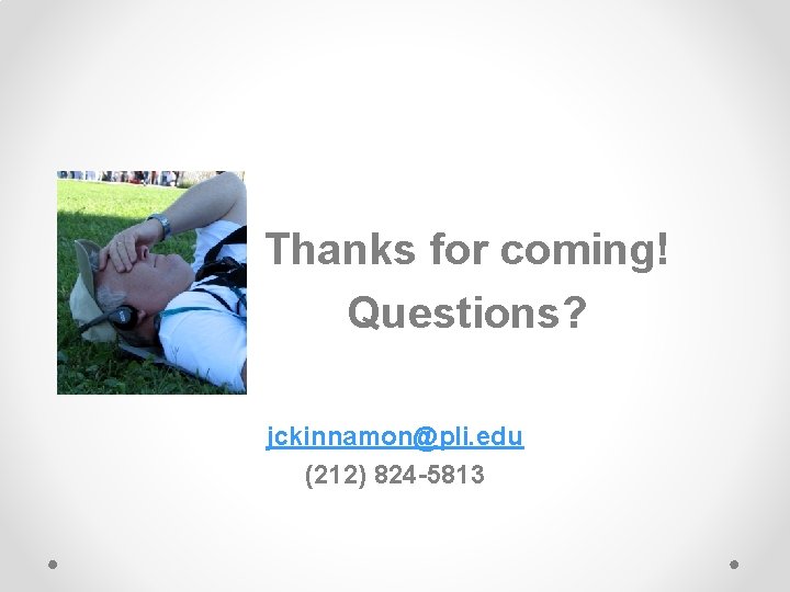 Thanks for coming! Questions? jckinnamon@pli. edu (212) 824 -5813 