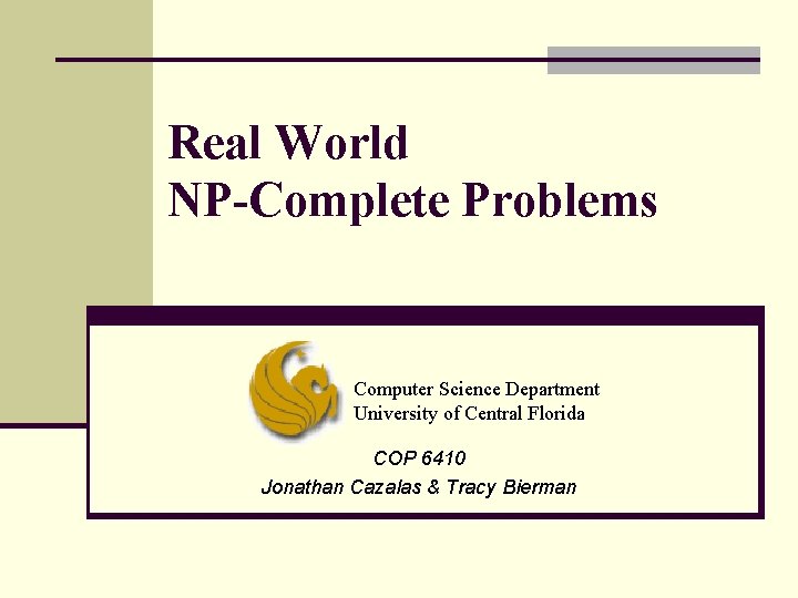 Real World NP-Complete Problems Computer Science Department University of Central Florida COP 6410 Jonathan