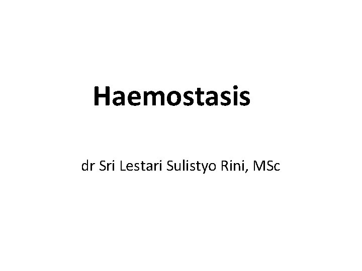 Haemostasis dr Sri Lestari Sulistyo Rini, MSc 