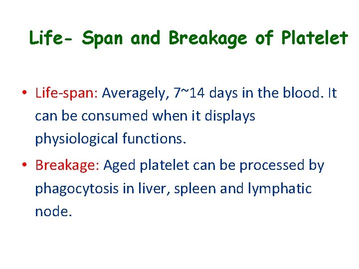 Life- Span and Breakage of Platelet • Life-span: Averagely, 7~14 days in the blood.