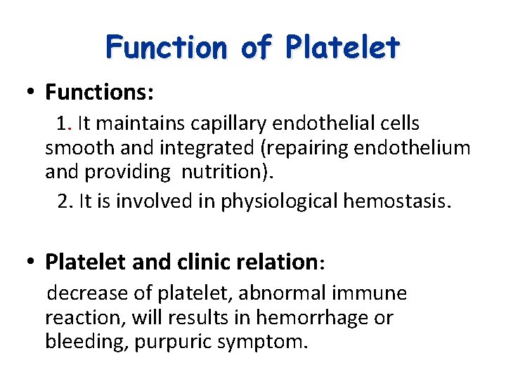 Function of Platelet • Functions: 1. It maintains capillary endothelial cells smooth and integrated