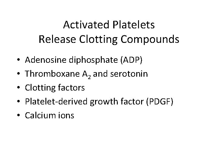 Activated Platelets Release Clotting Compounds • • • Adenosine diphosphate (ADP) Thromboxane A 2