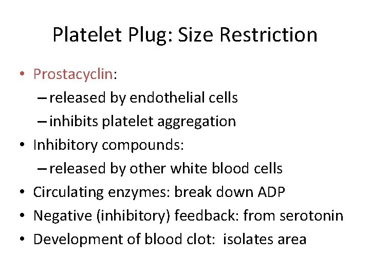 Platelet Plug: Size Restriction • Prostacyclin: – released by endothelial cells – inhibits platelet