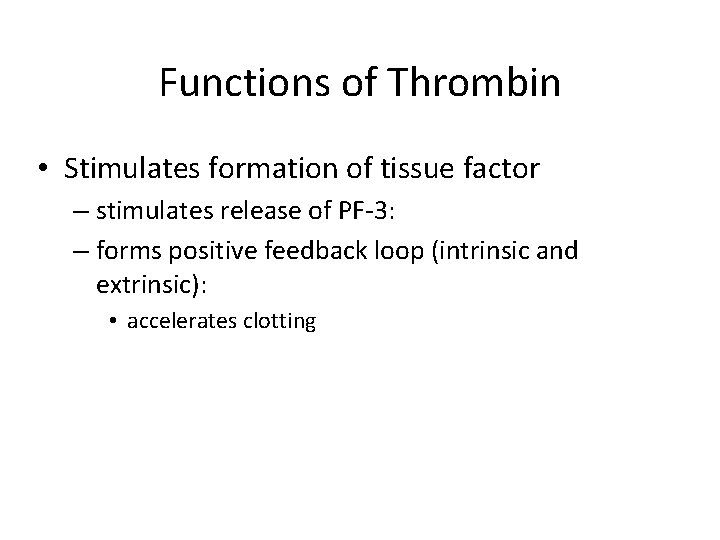 Functions of Thrombin • Stimulates formation of tissue factor – stimulates release of PF-3: