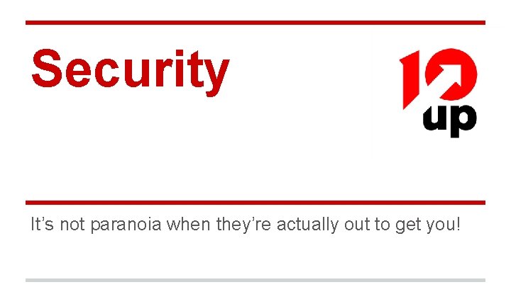 Security It’s not paranoia when they’re actually out to get you! 