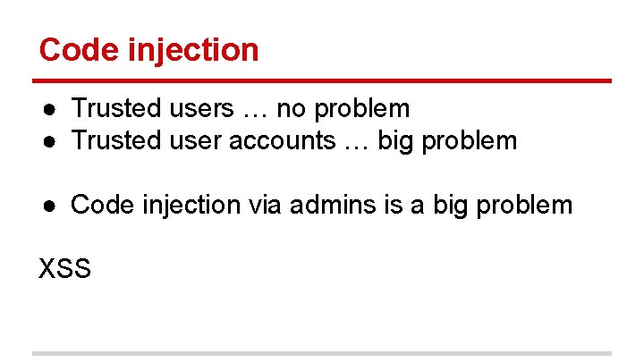 Code injection ● Trusted users … no problem ● Trusted user accounts … big