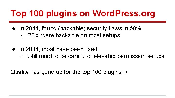 Top 100 plugins on Word. Press. org ● In 2011, found (hackable) security flaws