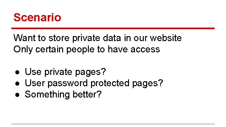 Scenario Want to store private data in our website Only certain people to have