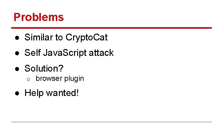 Problems ● Similar to Crypto. Cat ● Self Java. Script attack ● Solution? o