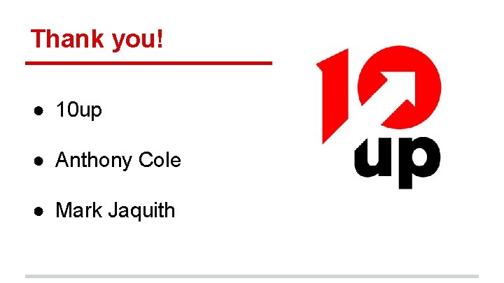 Thank you! ● 10 up ● Anthony Cole ● Mark Jaquith 