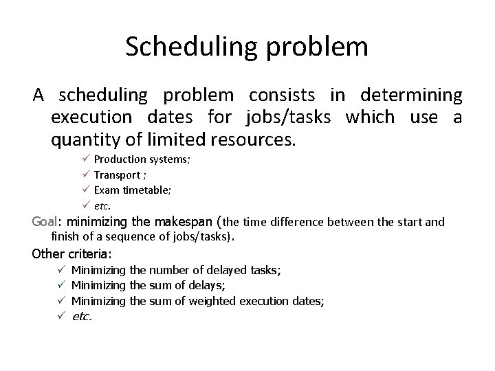 Scheduling problem A scheduling problem consists in determining execution dates for jobs/tasks which use