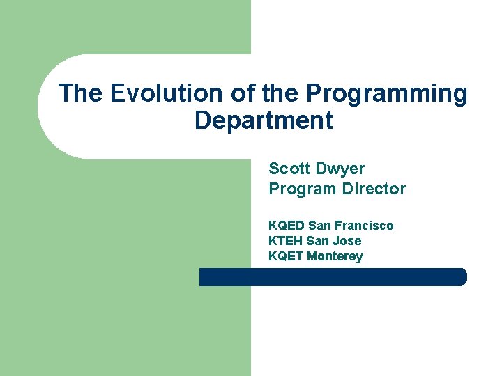 The Evolution of the Programming Department Scott Dwyer Program Director KQED San Francisco KTEH