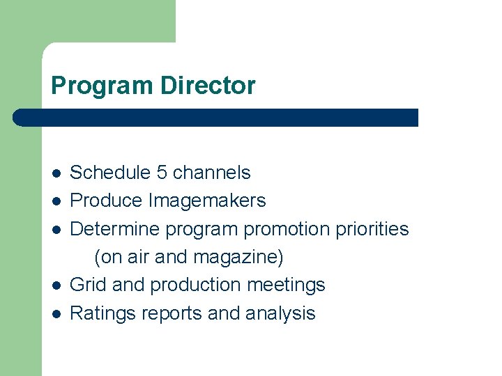 Program Director l l l Schedule 5 channels Produce Imagemakers Determine program promotion priorities