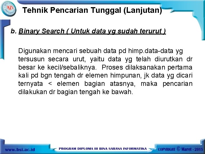 Tehnik Pencarian Tunggal (Lanjutan) b. Binary Search ( Untuk data yg sudah terurut )