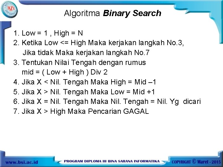 Algoritma Binary Search 1. Low = 1 , High = N 2. Ketika Low