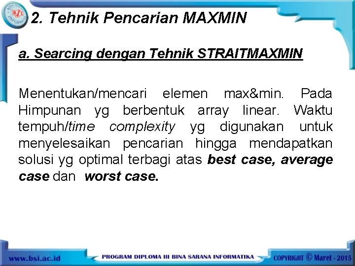 2. Tehnik Pencarian MAXMIN a. Searcing dengan Tehnik STRAITMAXMIN Menentukan/mencari elemen max&min. Pada Himpunan