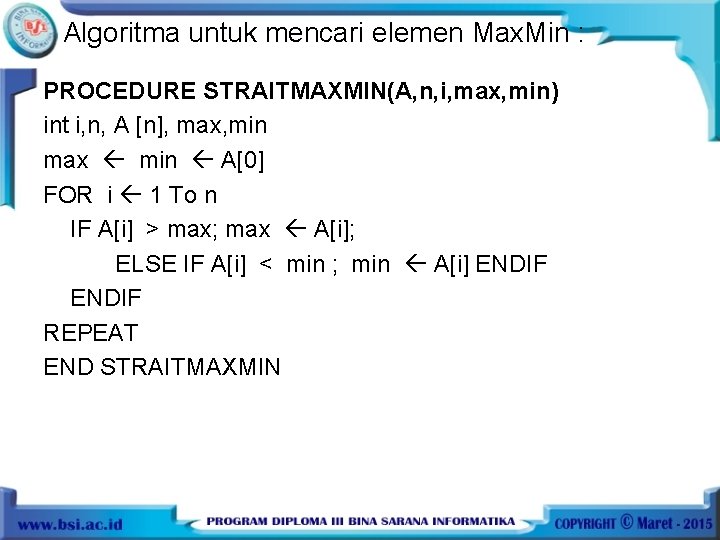 Algoritma untuk mencari elemen Max. Min : PROCEDURE STRAITMAXMIN(A, n, i, max, min) int