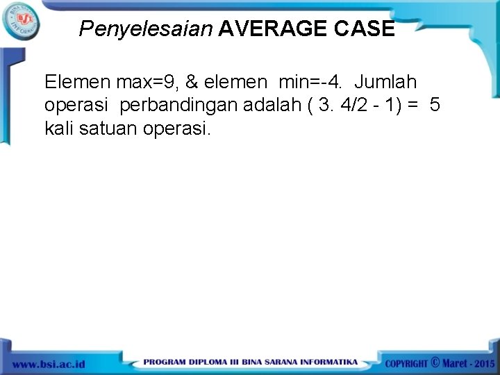 Penyelesaian AVERAGE CASE Elemen max=9, & elemen min=-4. Jumlah operasi perbandingan adalah ( 3.