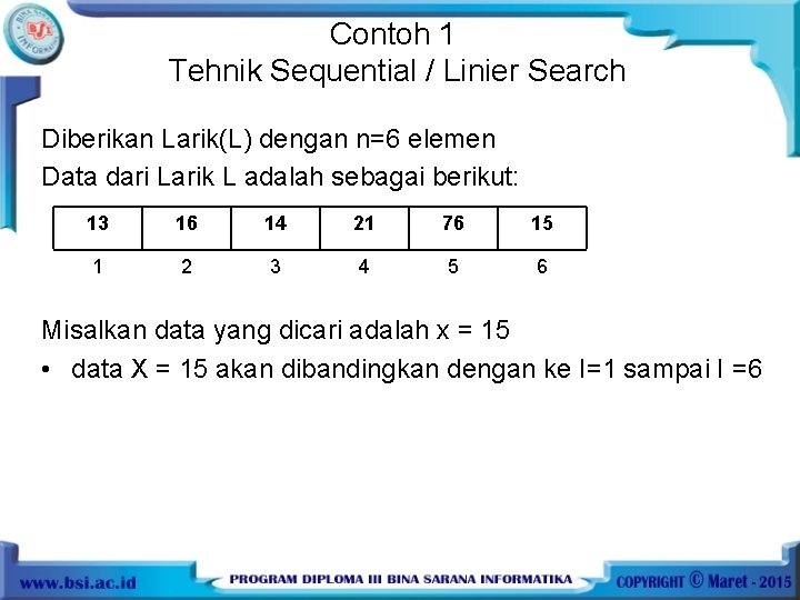 Contoh 1 Tehnik Sequential / Linier Search Diberikan Larik(L) dengan n=6 elemen Data dari