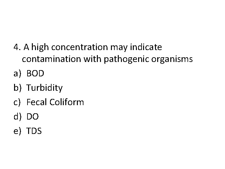 4. A high concentration may indicate contamination with pathogenic organisms a) BOD b) Turbidity