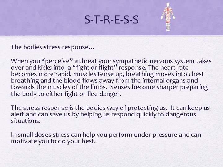 S-T-R-E-S-S The bodies stress response… When you “perceive” a threat your sympathetic nervous system