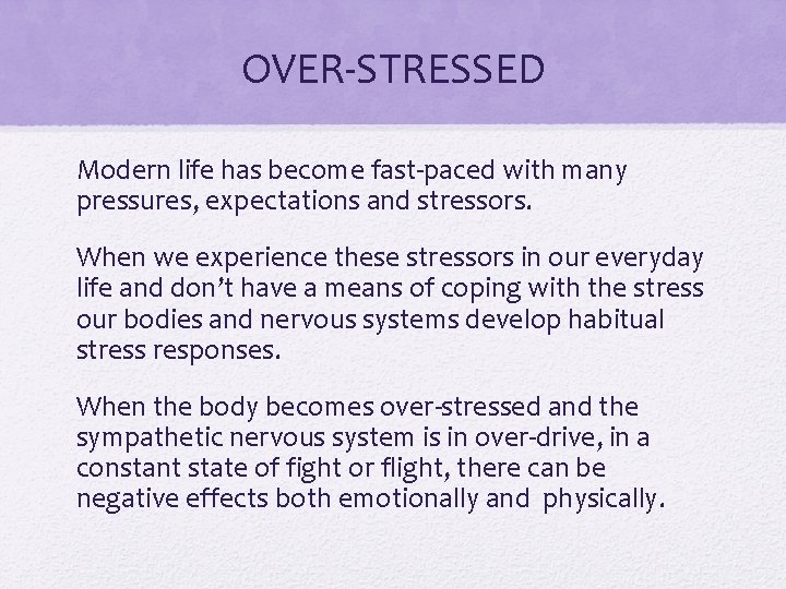 OVER-STRESSED Modern life has become fast-paced with many pressures, expectations and stressors. When we