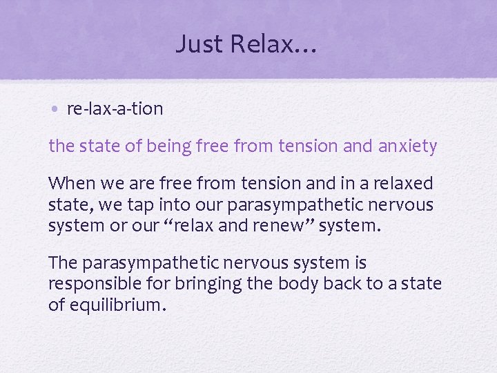 Just Relax… • re-lax-a-tion the state of being free from tension and anxiety When