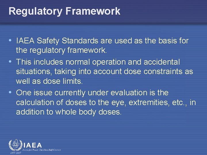 Regulatory Framework • IAEA Safety Standards are used as the basis for the regulatory