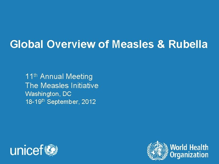 Global Overview of Measles & Rubella 11 th Annual Meeting The Measles Initiative Washington,