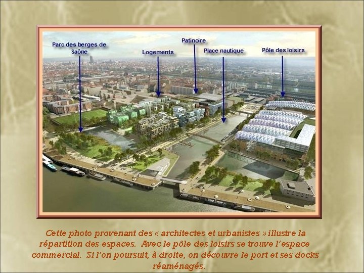 Cette photo provenant des « architectes et urbanistes » illustre la répartition des espaces. Cette photo provenant des « architectes et urbanistes » illustre la répartition des espaces.