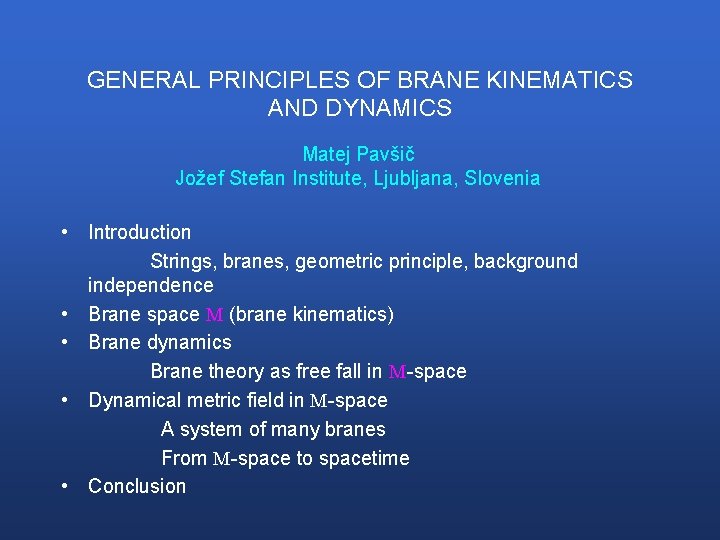 GENERAL PRINCIPLES OF BRANE KINEMATICS AND DYNAMICS Matej Pavšič Jožef Stefan Institute, Ljubljana, Slovenia