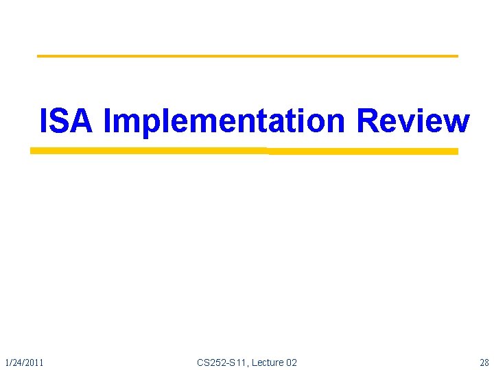 ISA Implementation Review 1/24/2011 CS 252 -S 11, Lecture 02 28 