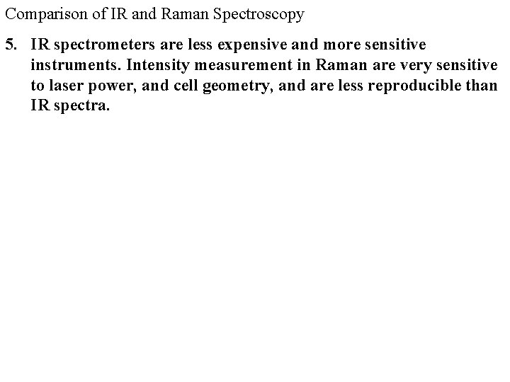 Comparison of IR and Raman Spectroscopy 5. IR spectrometers are less expensive and more Comparison of IR and Raman Spectroscopy 5. IR spectrometers are less expensive and more